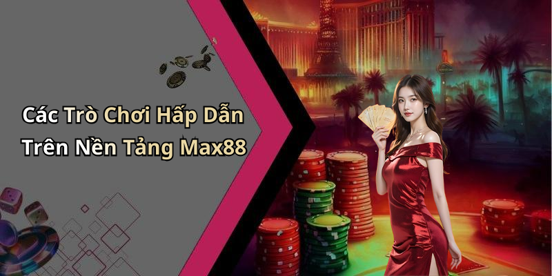 max88-trai-nghiem-giai-tri-truc-tuyen-dinh-cao-cung-nhung-tro-choi-hap-dan-1025