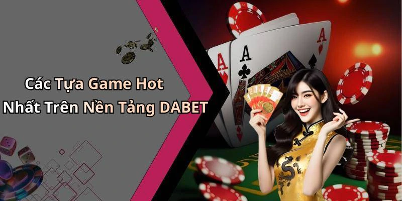 dabet-kham-pha-the-gioi-giai-tri-truc-tuyen-hap-dan-nhat-1178