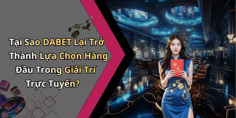 dabet-kham-pha-the-gioi-giai-tri-truc-tuyen-day-moi-me-1180