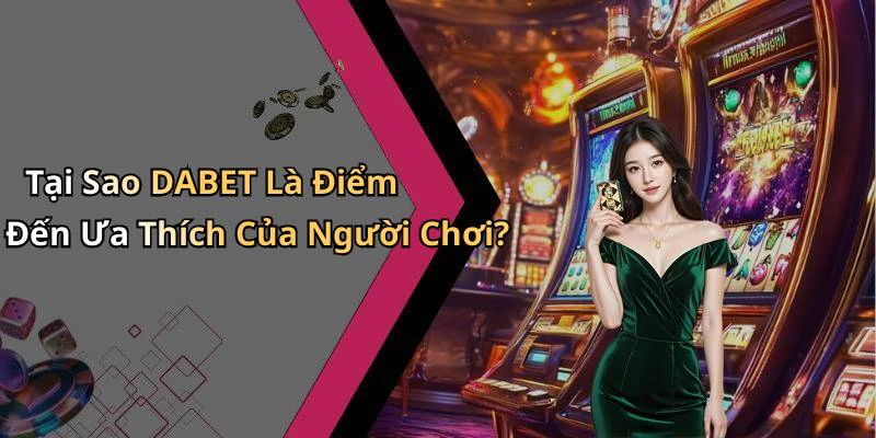 dabet-kham-pha-the-gioi-giai-tri-truc-tuyen-hap-dan-nhat-1182