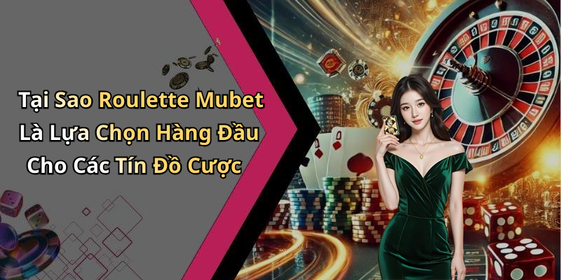 Tại Sao Roulette Mubet Là Lựa Chọn Hàng Đầu Cho Các Tín Đồ Cược