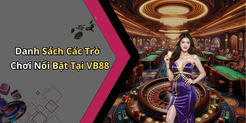 Danh Sách Các Trò Chơi Nổi Bật Tại VB88