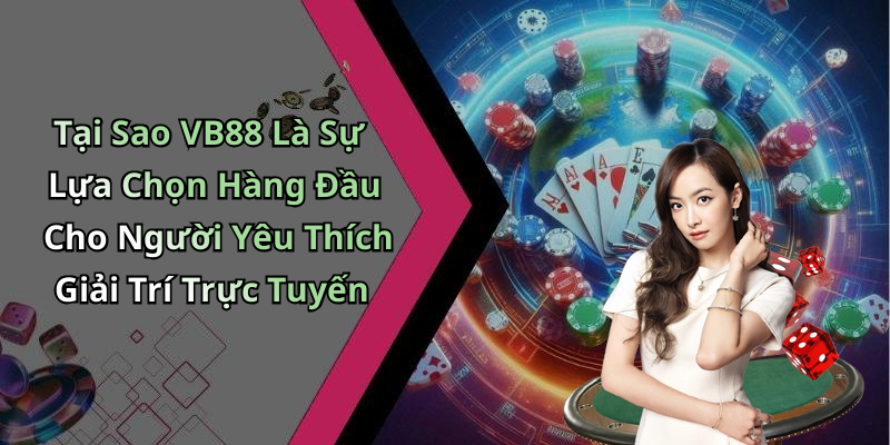 Tại Sao VB88 Là Sự Lựa Chọn Hàng Đầu Cho Người Yêu Thích Giải Trí Trực Tuyến