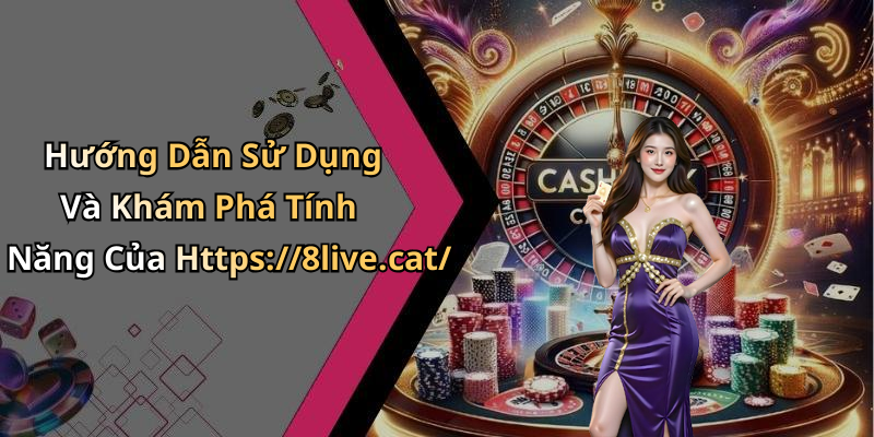 Hướng Dẫn Sử Dụng Và Khám Phá Tính Năng Của Https://8live.cat/