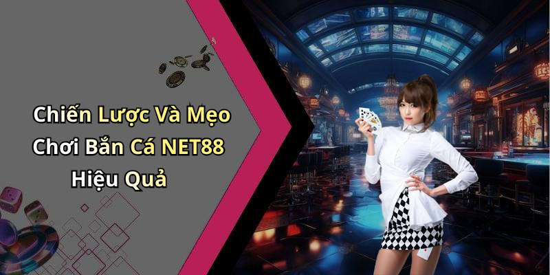 Chiến Lược Và Mẹo Chơi Bắn Cá NET88 Hiệu Quả