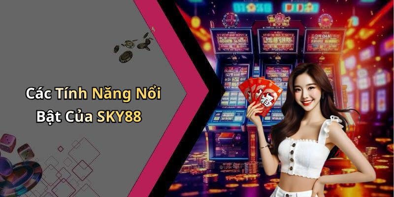 Các Tính Năng Nổi Bật Của SKY88