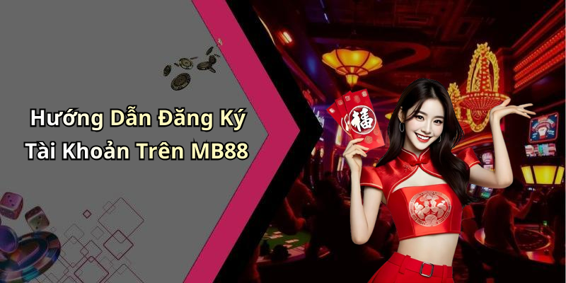 Hướng Dẫn Đăng Ký Tài Khoản Trên MB88
