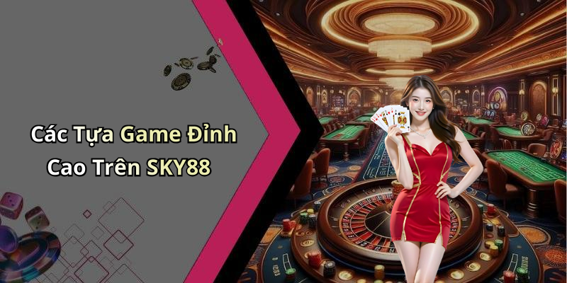 Các Tựa Game Đỉnh Cao Trên SKY88