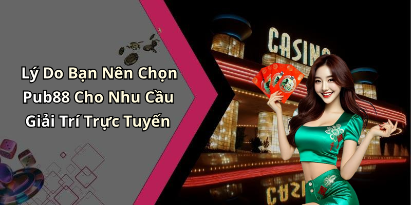Lý Do Bạn Nên Chọn Pub88 Cho Nhu Cầu Giải Trí Trực Tuyến