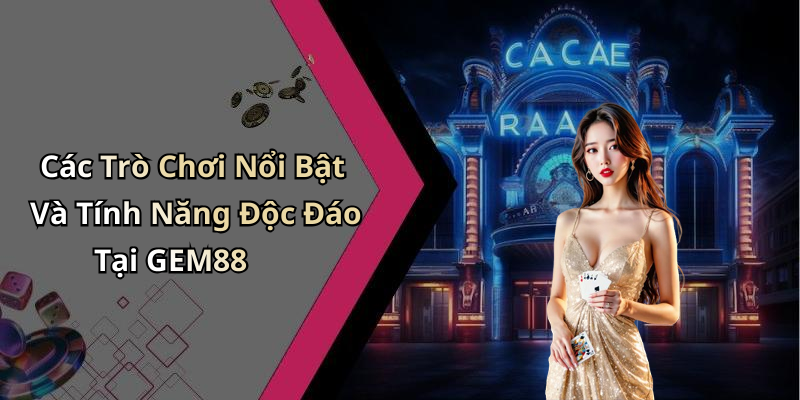 Các Trò Chơi Nổi Bật Và Tính Năng Độc Đáo Tại GEM88