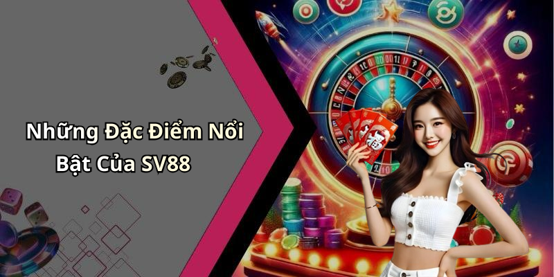 Những Đặc Điểm Nổi Bật Của SV88