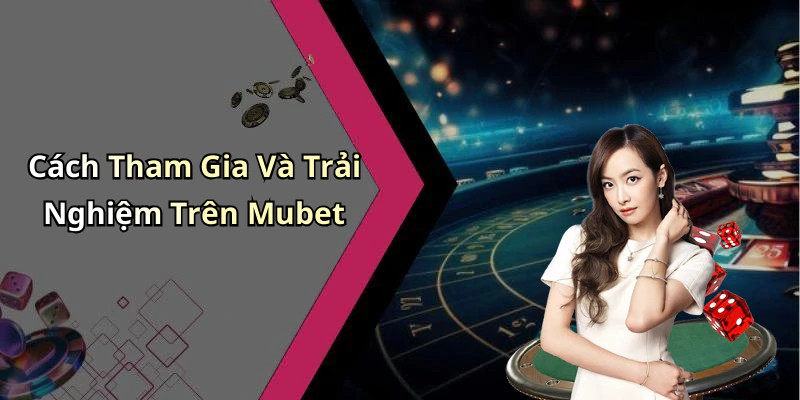 Cách Tham Gia Và Trải Nghiệm Trên Mubet