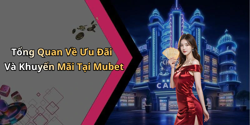 Tổng Quan Về Ưu Đãi Và Khuyến Mãi Tại Mubet