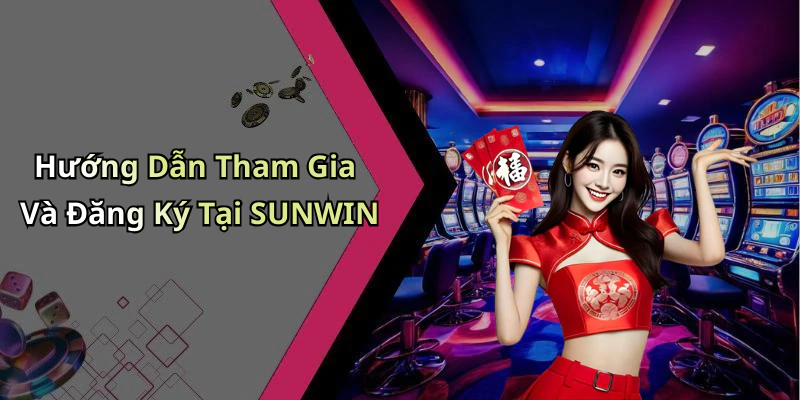 Hướng Dẫn Tham Gia Và Đăng Ký Tại SUNWIN