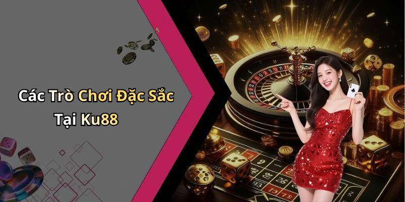 Các Trò Chơi Đặc Sắc Tại Ku88