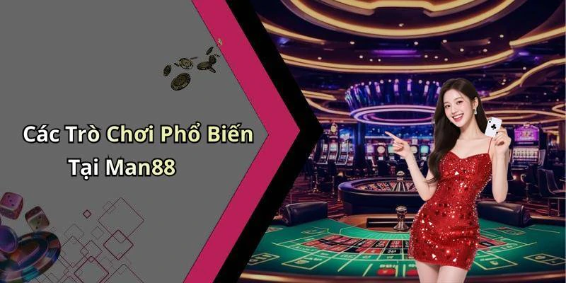 Các Trò Chơi Phổ Biến Tại Man88