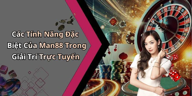 Các Tính Năng Đặc Biệt Của Man88 Trong Giải Trí Trực Tuyến