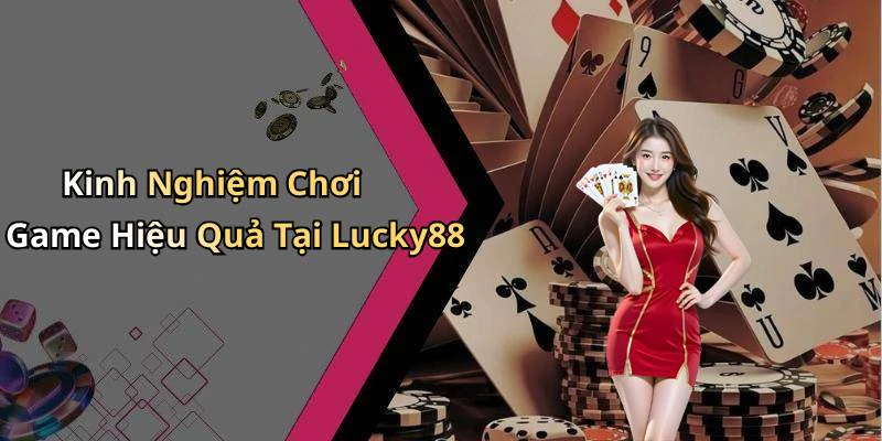 Kinh Nghiệm Chơi Game Hiệu Quả Tại Lucky88