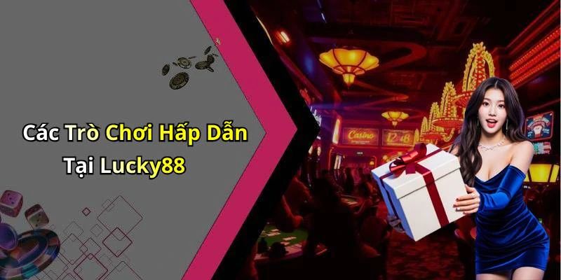 Các Trò Chơi Hấp Dẫn Tại Lucky88