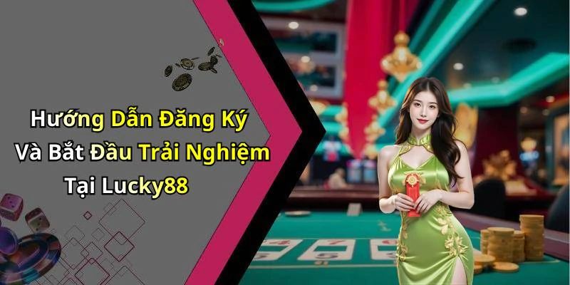 Hướng Dẫn Đăng Ký Và Bắt Đầu Trải Nghiệm Tại Lucky88