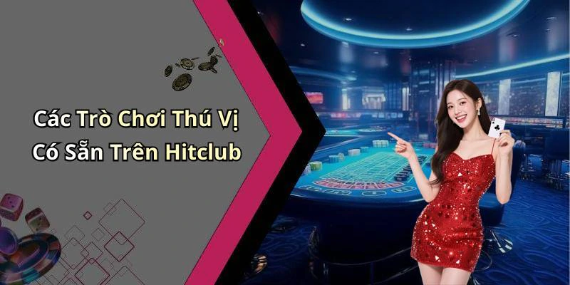 Các Trò Chơi Thú Vị Có Sẵn Trên Hitclub