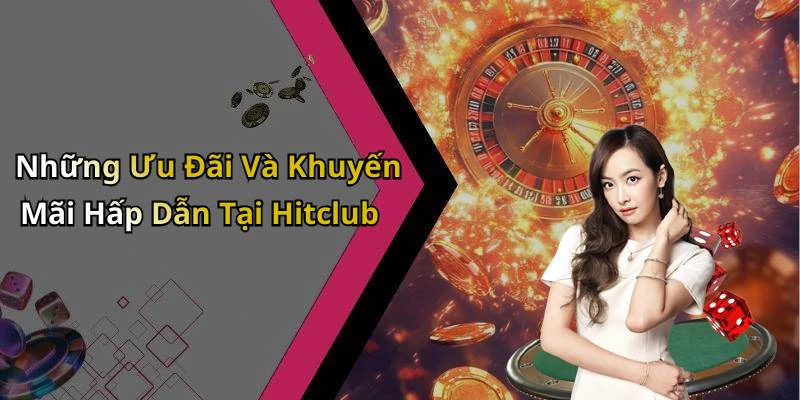 Những Ưu Đãi Và Khuyến Mãi Hấp Dẫn Tại Hitclub