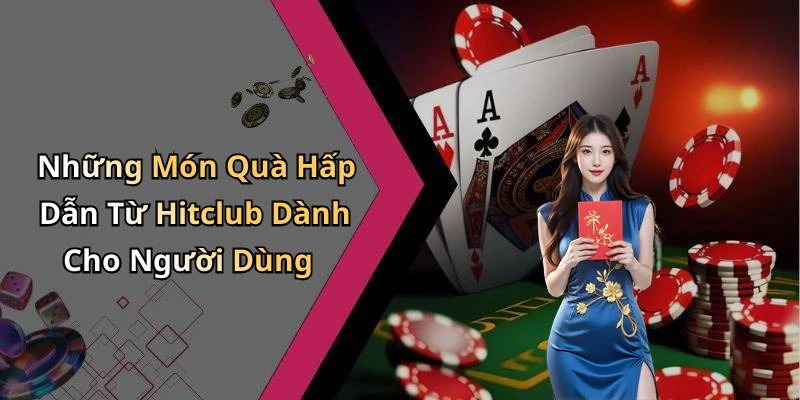 Những Món Quà Hấp Dẫn Từ Hitclub Dành Cho Người Dùng