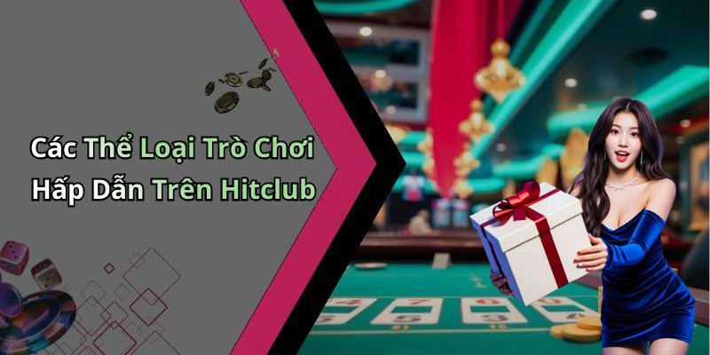 Các Thể Loại Trò Chơi Hấp Dẫn Trên Hitclub