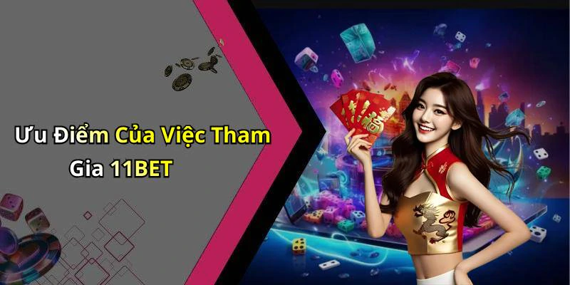 Ưu Điểm Của Việc Tham Gia 11BET