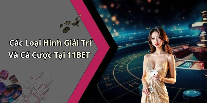 Các Loại Hình Giải Trí Và Cá Cược Tại 11BET