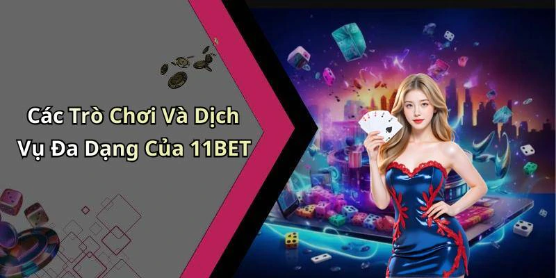 Các Trò Chơi Và Dịch Vụ Đa Dạng Của 11BET