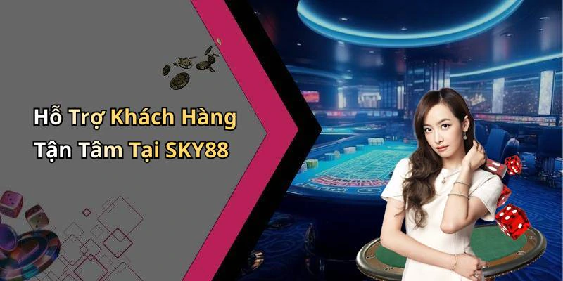 Hỗ Trợ Khách Hàng Tận Tâm Tại SKY88