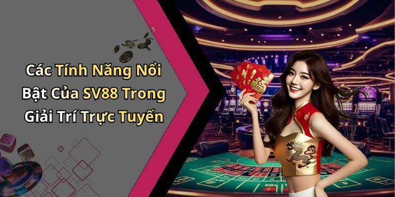 Các Tính Năng Nổi Bật Của SV88 Trong Giải Trí Trực Tuyến