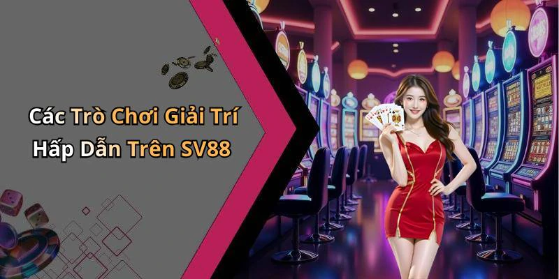 Các Trò Chơi Giải Trí Hấp Dẫn Trên SV88