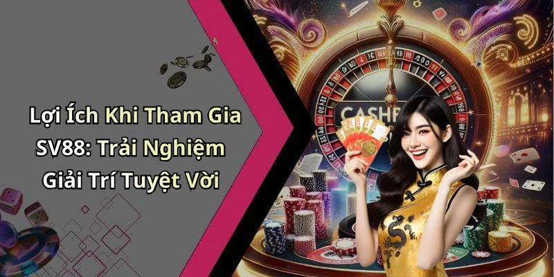 Lợi Ích Khi Tham Gia SV88: Trải Nghiệm Giải Trí Tuyệt Vời