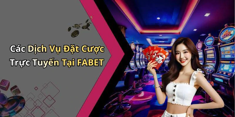 Các Dịch Vụ Đặt Cược Trực Tuyến Tại FABET