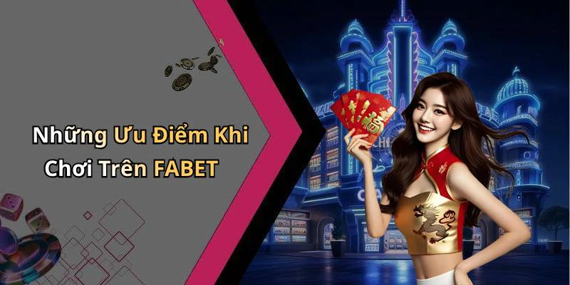 Những Ưu Điểm Khi Chơi Trên FABET