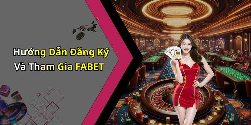 Hướng Dẫn Đăng Ký Và Tham Gia FABET
