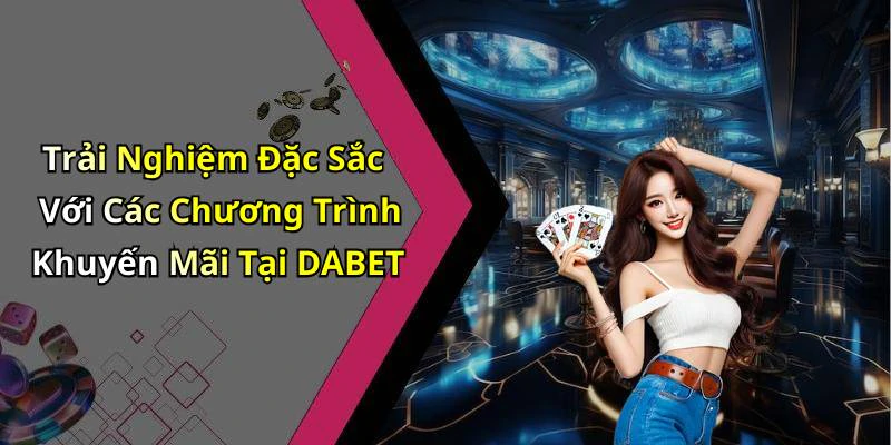 Trải Nghiệm Đặc Sắc Với Các Chương Trình Khuyến Mãi Tại DABET