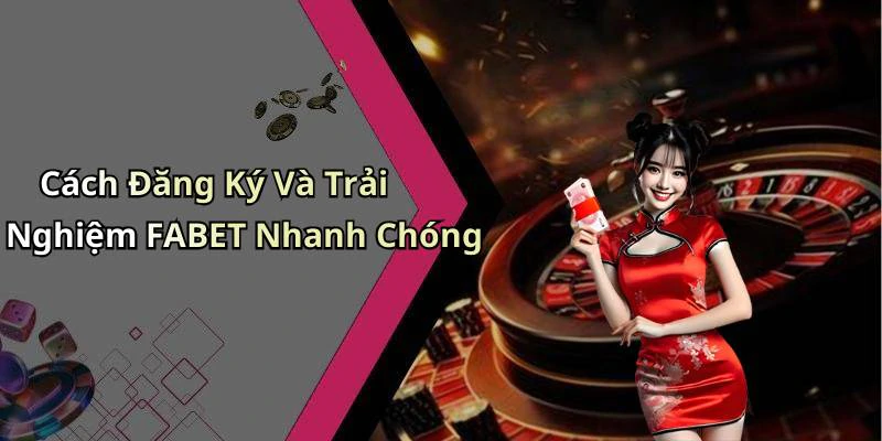 Cách Đăng Ký Và Trải Nghiệm FABET Nhanh Chóng