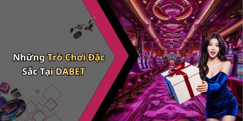 Những Trò Chơi Đặc Sắc Tại DABET