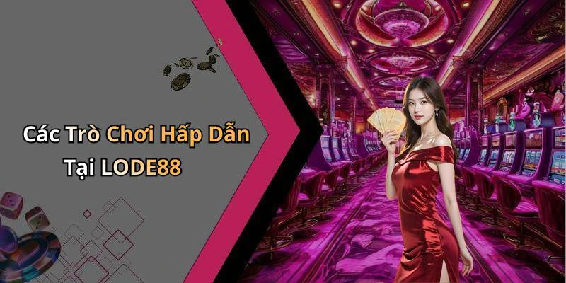 Các Trò Chơi Hấp Dẫn Tại LODE88
