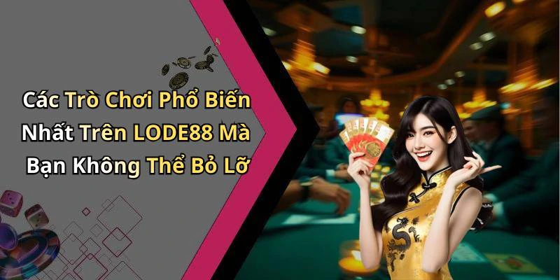 Các Trò Chơi Phổ Biến Nhất Trên LODE88 Mà Bạn Không Thể Bỏ Lỡ