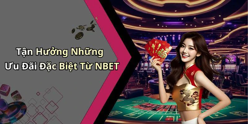 Tận Hưởng Những Ưu Đãi Đặc Biệt Từ NBET