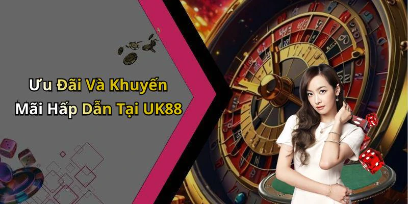 Ưu Đãi Và Khuyến Mãi Hấp Dẫn Tại UK88