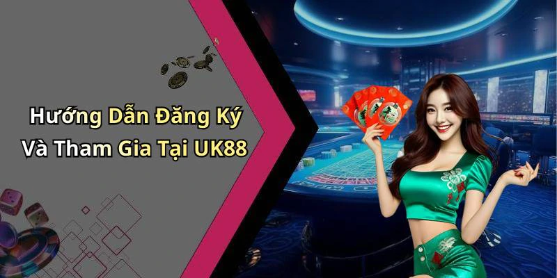 Hướng Dẫn Đăng Ký Và Tham Gia Tại UK88