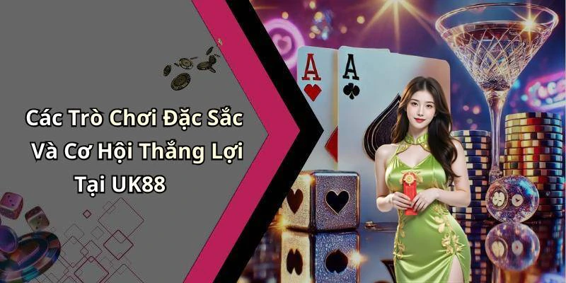 Các Trò Chơi Đặc Sắc Và Cơ Hội Thắng Lợi Tại UK88