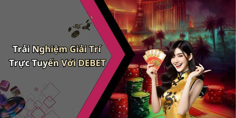 Trải Nghiệm Giải Trí Trực Tuyến Với DEBET