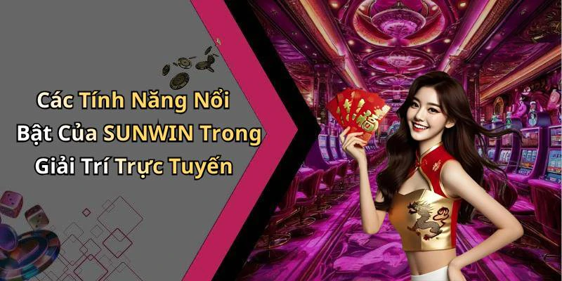 Các Tính Năng Nổi Bật Của SUNWIN Trong Giải Trí Trực Tuyến