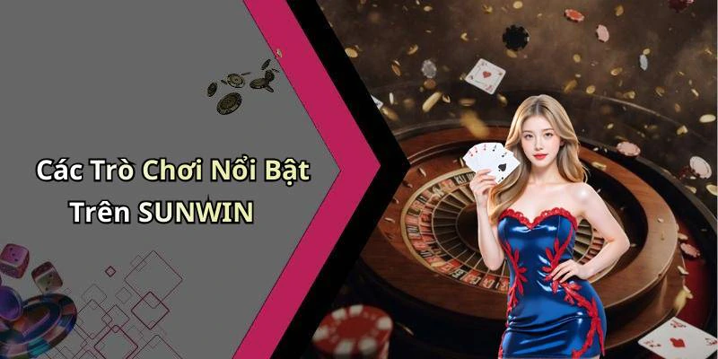 Các Trò Chơi Nổi Bật Trên SUNWIN